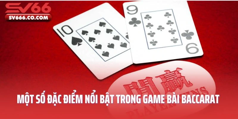 Một số đặc điểm nổi bật trong game bài Baccarat SV66