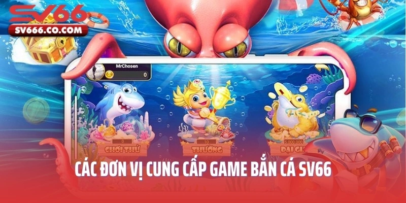 Các đơn vị cung cấp game bắn cá SV66