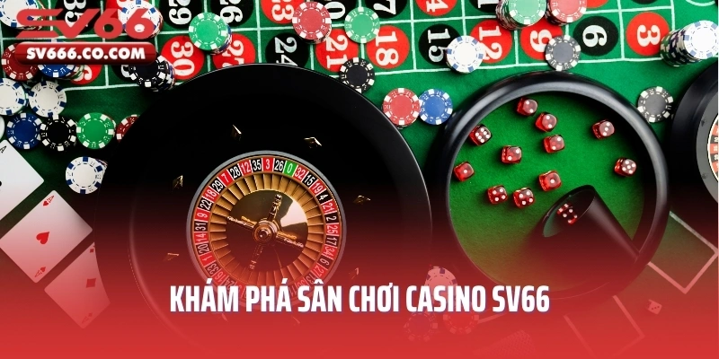 Khám phá sân chơi Casino SV66