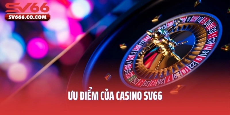 Ưu điểm của Casino SV66