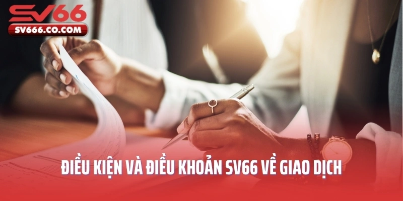 Điều kiện và điều khoản SV66 về giao dịch