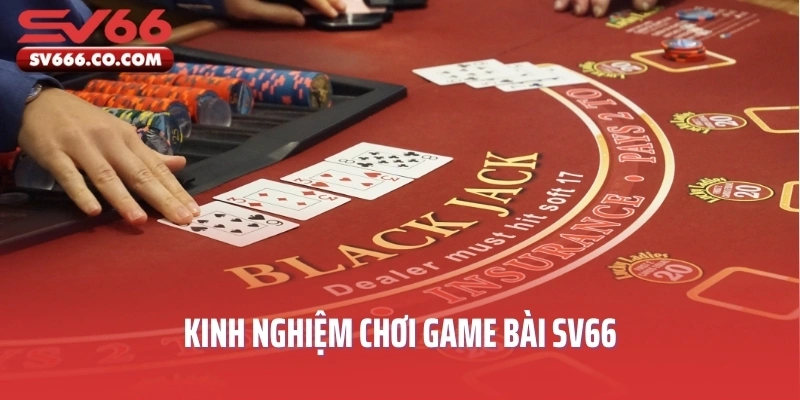 Kinh nghiệm chơi game bài SV66