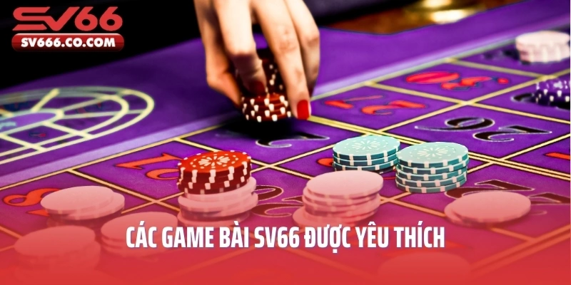 Các game bài SV66 được yêu thích