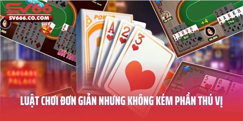 Luật chơi bài đơn giản nhưng không kém phần thú vị