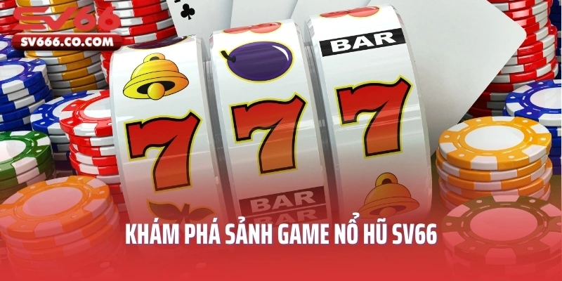 Khám phá sảnh game nổ hũ SV66