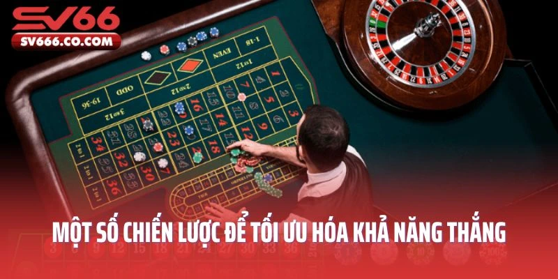 Chia sẻ một số chiến lược để tối ưu hóa khả năng thắng