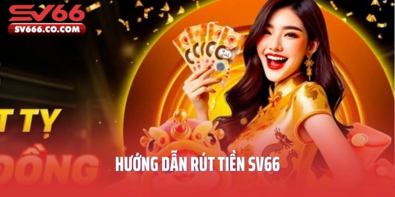 Hướng dẫn rút tiền SV66