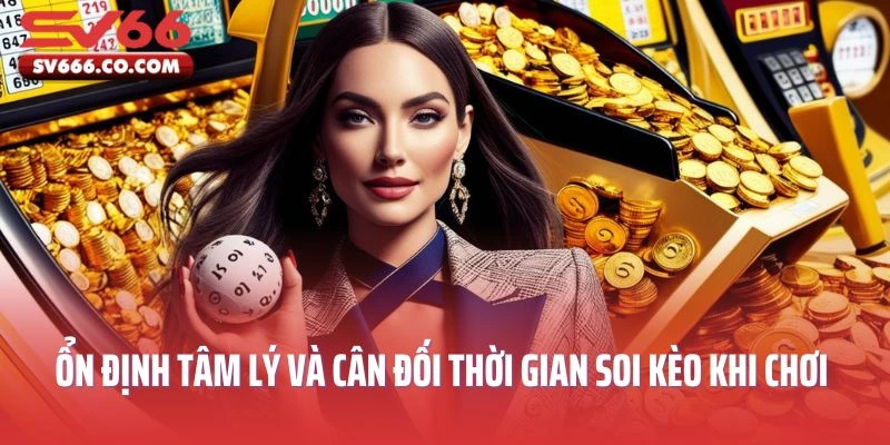 Ổn định tâm lý và cân đối thời gian soi kèo khi chơi cá cược xổ số SV66